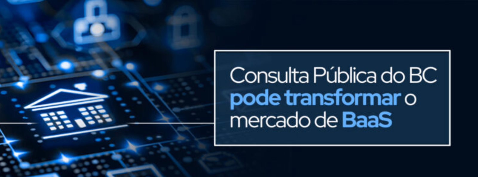 Nova regulamentação do BaaS no Bacen: entenda o impacto para fintechs e plataformas